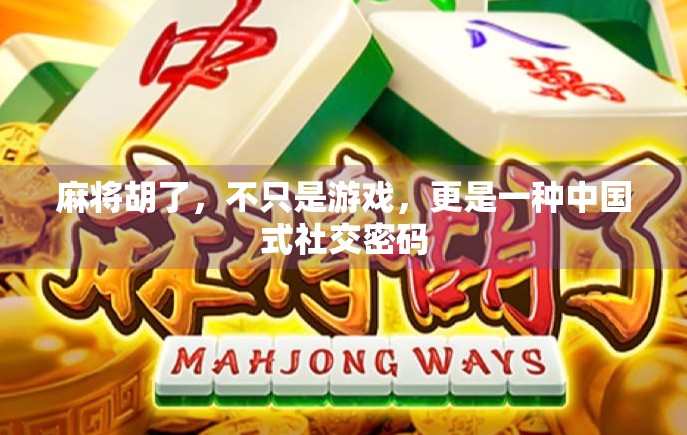 麻将胡了,不只是游戏,更是一种中国式社交密码 麻将胡了,不只是游戏,更是一种中国式社交密码