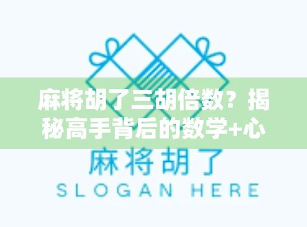 麻将胡了三胡倍数？揭秘高手背后的数学+心理双杀策略！
