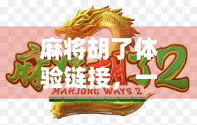 麻将胡了体验链接，一场数字时代的牌桌革命如何重塑社交与娱乐边界？