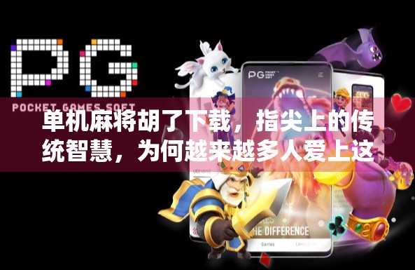 单机麻将胡了下载，指尖上的传统智慧，为何越来越多人爱上这款经典游戏？