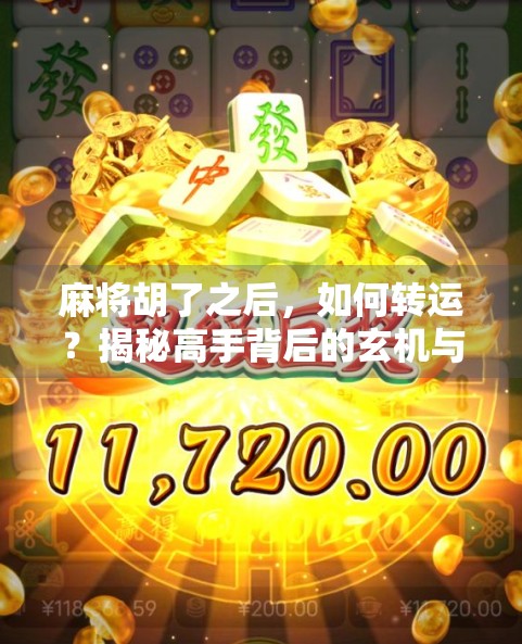 麻将胡了之后，如何转运？揭秘高手背后的玄机与心理密码！
