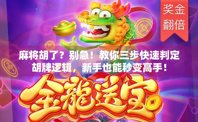 麻将胡了？别急！教你三步快速判定胡牌逻辑，新手也能秒变高手！