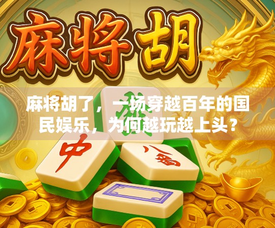麻将胡了，一场穿越百年的国民娱乐，为何越玩越上头？