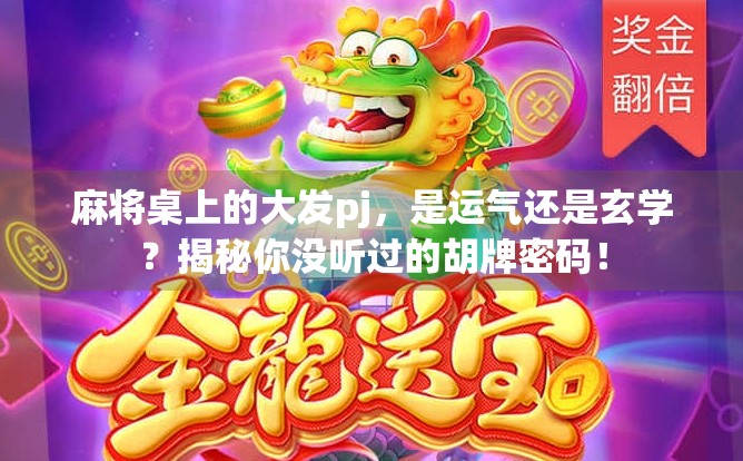 麻将桌上的大发pj，是运气还是玄学？揭秘你没听过的胡牌密码！