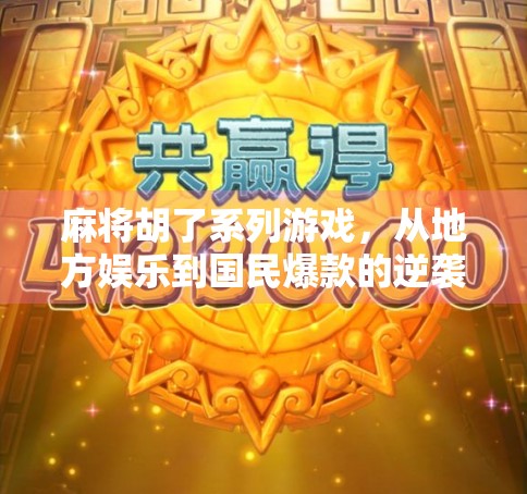 麻将胡了系列游戏，从地方娱乐到国民爆款的逆袭之路