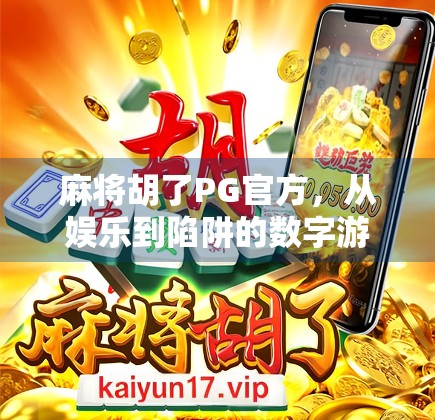 麻将胡了PG官方，从娱乐到陷阱的数字游戏，你真的懂它吗？