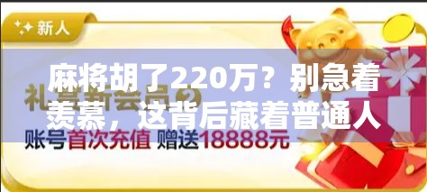 麻将胡了220万？别急着羡慕，这背后藏着普通人最容易忽略的财富密码