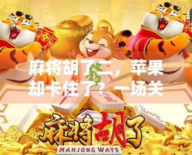 麻将胡了二，苹果却卡住了？一场关于游戏与科技的跨界碰撞