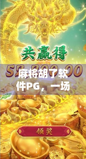 麻将胡了软件PG，一场数字时代的牌局革命，还是虚拟娱乐的陷阱？