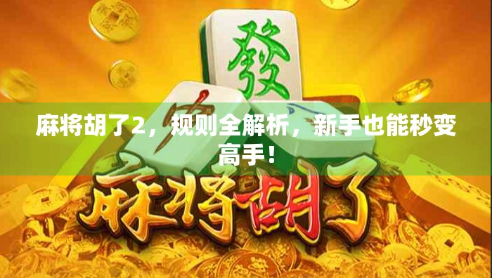麻将胡了2，规则全解析，新手也能秒变高手！