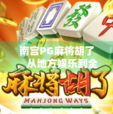 南宫PG麻将胡了，从地方娱乐到全民爆款的奇妙旅程