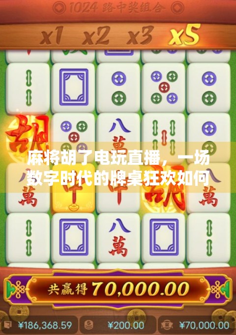 麻将胡了电玩直播，一场数字时代的牌桌狂欢如何重塑娱乐边界？