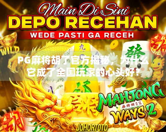 PG麻将胡了官方揭秘，为什么它成了全国玩家的心头好？