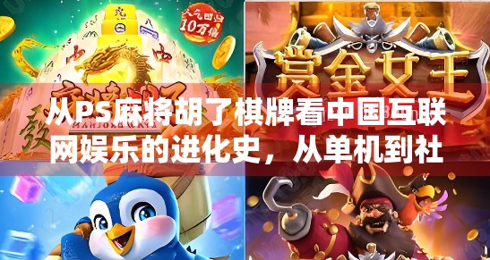 从PS麻将胡了棋牌看中国互联网娱乐的进化史，从单机到社交，从消遣到生态
