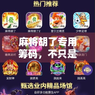 麻将胡了专用筹码，不只是游戏道具，更是社交货币与文化符号