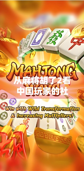 从麻将胡了2看中国玩家的社交刚需，一款游戏如何点燃全民热情？