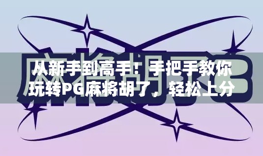 从新手到高手！手把手教你玩转PG麻将胡了，轻松上分不翻车！