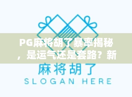 PG麻将胡了暴率揭秘，是运气还是套路？新手必看避坑指南！