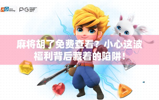 麻将胡了免费查看？小心这波福利背后藏着的陷阱！