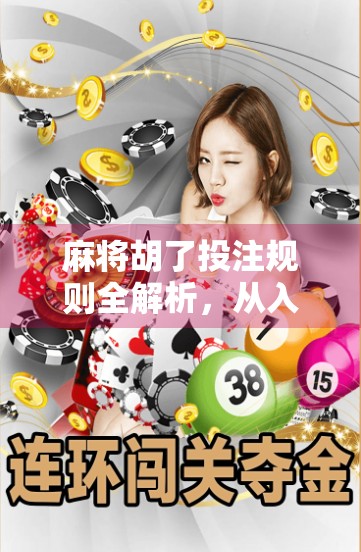 麻将胡了投注规则全解析，从入门到精通，教你玩得更嗨更安全！