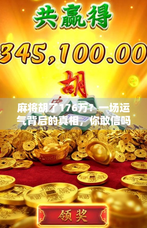 麻将胡了176万？一场运气背后的真相，你敢信吗？