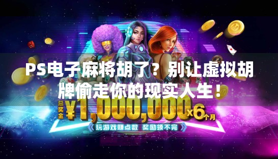 PS电子麻将胡了？别让虚拟胡牌偷走你的现实人生！