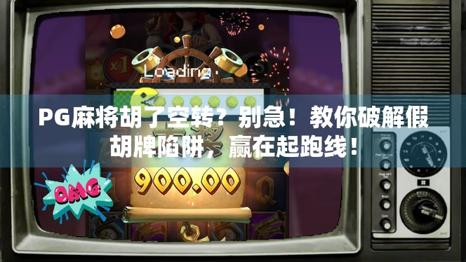 PG麻将胡了空转？别急！教你破解假胡牌陷阱，赢在起跑线！