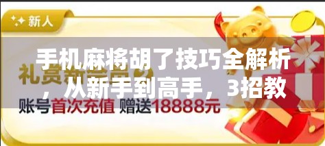 手机麻将胡了技巧全解析，从新手到高手，3招教你秒变牌神！