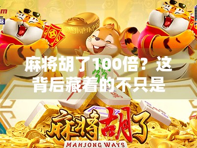 麻将胡了100倍？这背后藏着的不只是运气，还有你从未注意的财富密码！