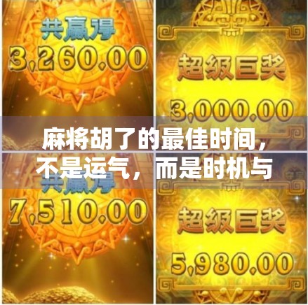 麻将胡了的最佳时间，不是运气，而是时机与策略的完美结合！