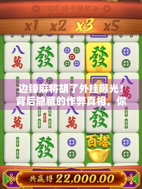 边锋麻将胡了外挂曝光！背后隐藏的作弊真相，你还在用吗？