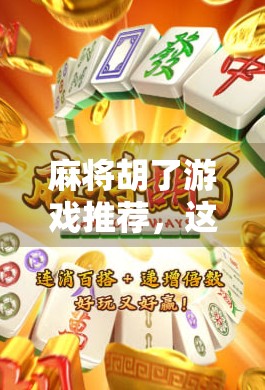 麻将胡了游戏推荐,这5款让你边玩边赢,轻松上手不踩雷! 麻将胡了游戏推荐,这5款让你边玩边赢,轻松上手不踩雷!