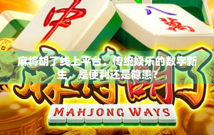 麻将胡了线上平台,传统娱乐的数字新生,是便利还是隐患? 麻将胡了线上平台,传统娱乐的数字新生,是便利还是隐患?