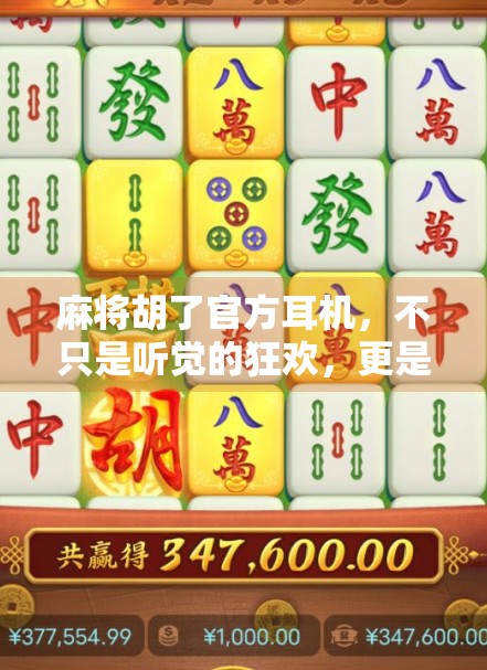 麻将胡了官方耳机，不只是听觉的狂欢，更是情绪的共鸣