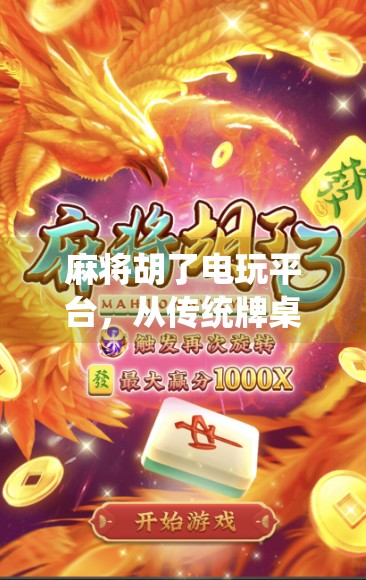 麻将胡了电玩平台，从传统牌桌到数字娱乐的新风口，你真的懂它吗？