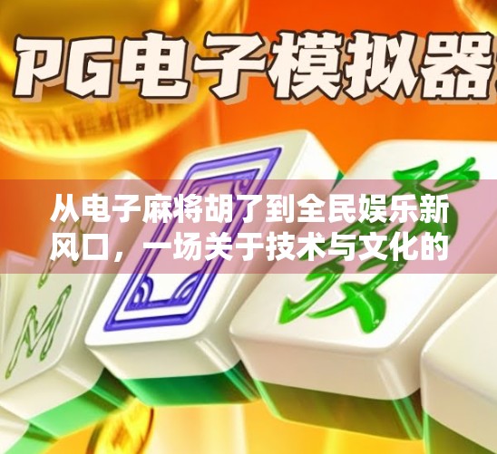 从电子麻将胡了到全民娱乐新风口，一场关于技术与文化的双向奔赴