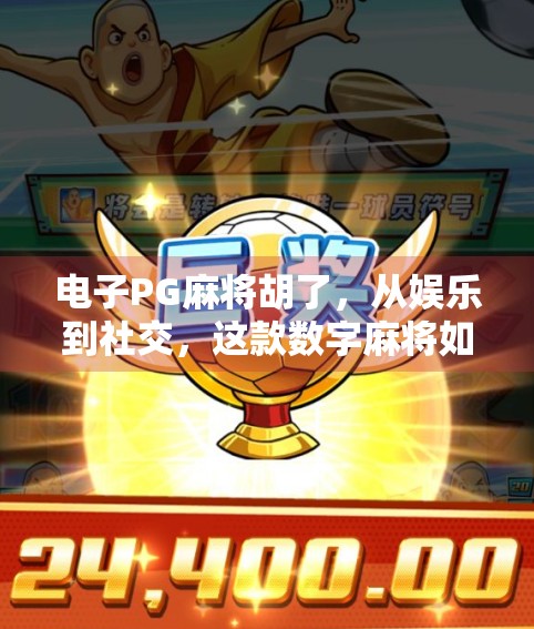 电子PG麻将胡了，从娱乐到社交，这款数字麻将如何重塑中国人的休闲方式？
