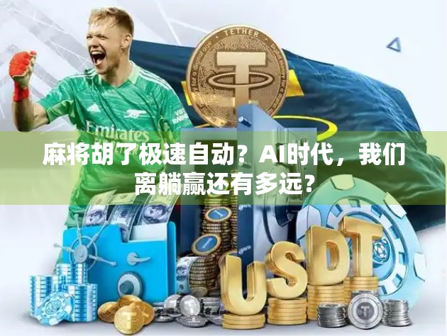 麻将胡了极速自动？AI时代，我们离躺赢还有多远？