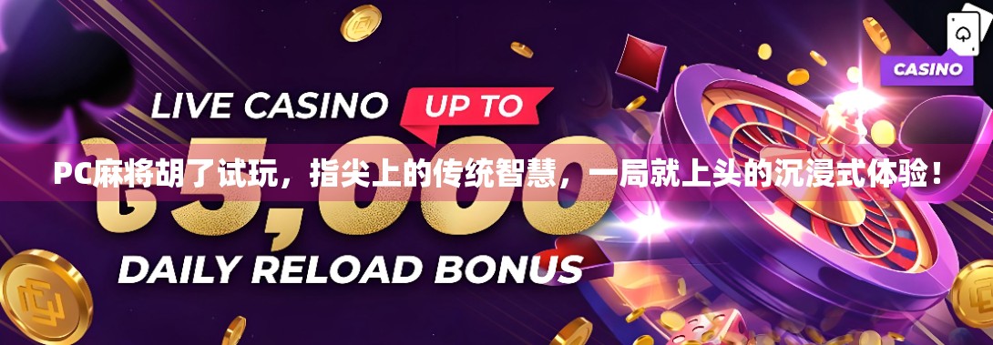 PC麻将胡了试玩，指尖上的传统智慧，一局就上头的沉浸式体验！