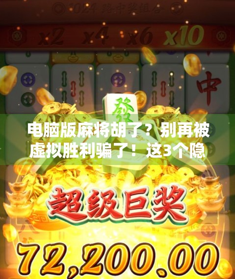 电脑版麻将胡了？别再被虚拟胜利骗了！这3个隐藏陷阱你中招了吗？