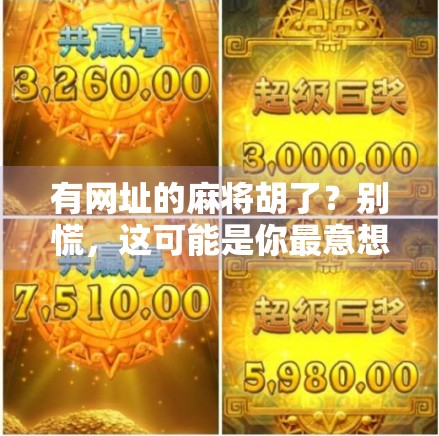 有网址的麻将胡了？别慌，这可能是你最意想不到的数字麻将革命！