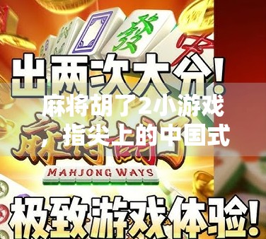 麻将胡了2小游戏，指尖上的中国式智慧，为何让千万玩家欲罢不能？
