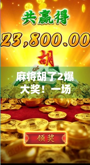 麻将胡了2爆大奖！一场全民狂欢背后的幸运密码你真的懂吗？