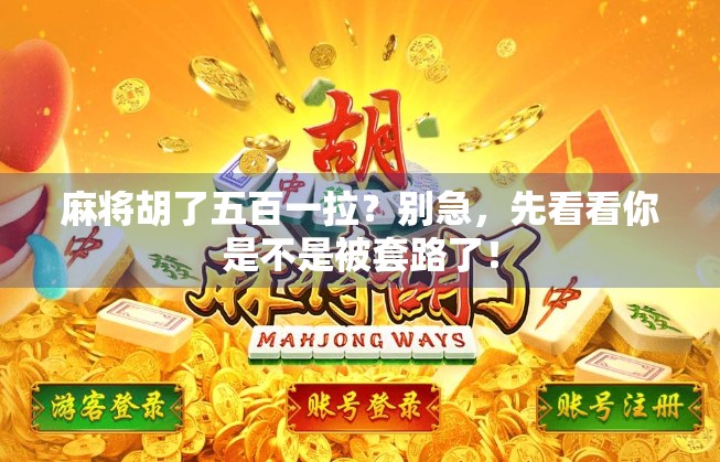 麻将胡了五百一拉？别急，先看看你是不是被套路了！