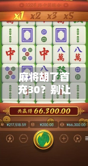 麻将胡了首充30？别让套路毁了你的牌局！