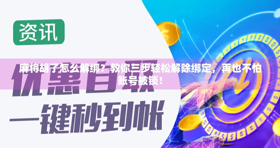 麻将胡了怎么解绑？教你三步轻松解除绑定，再也不怕账号被锁！