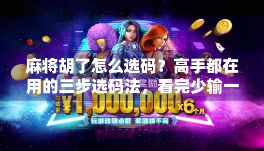 麻将胡了怎么选码？高手都在用的三步选码法，看完少输一半！
