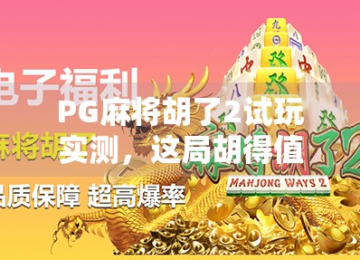 PG麻将胡了2试玩实测，这局胡得值不值？新手小白也能秒变老手？