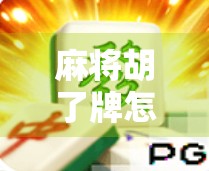 麻将胡了牌怎么出？新手必看！教你三步搞定出牌节奏与心理博弈