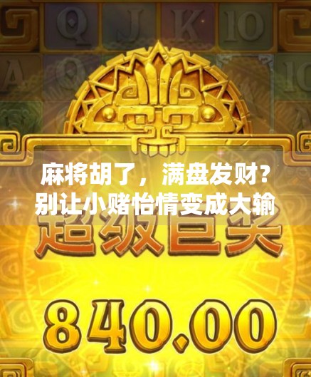 麻将胡了，满盘发财？别让小赌怡情变成大输伤身！